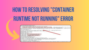 How To Resolving "Container Runtime Not Running" Error