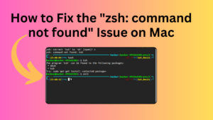 How to Fix the "zsh: command not found" Issue on Mac