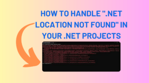 How to Handle ".NET Location Not Found" in Your .NET Projects