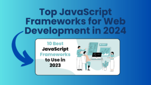 Top JavaScript Frameworks for Web Development in 2024