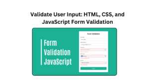 Validate User Input: HTML, CSS, and JavaScript Form Validation